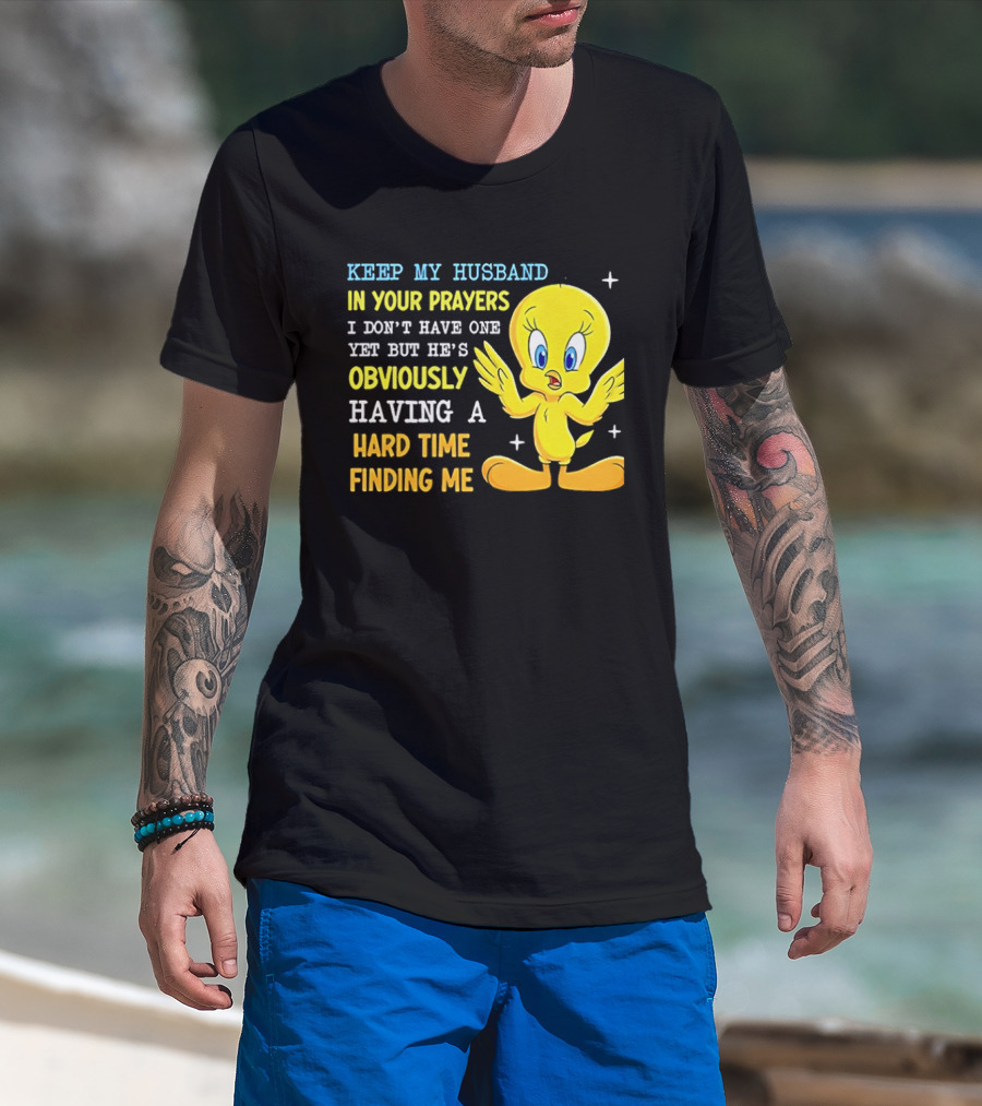 Keep My Husband In Your Prayers I Don't Have One Yet He's Obviously Having A Hard Time Finding Me T-Shirt