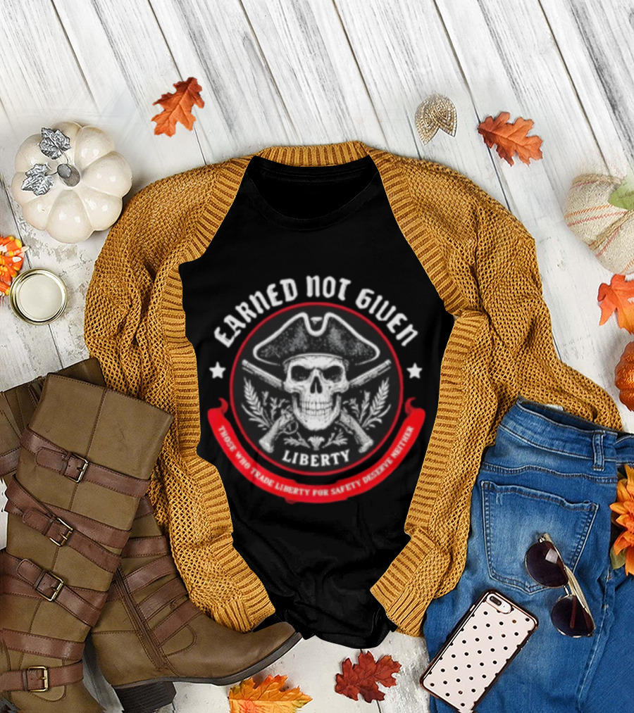 Earned Not Given Liberty Skull With Guns Those Who Trade Liberty For Safety Deserve Neither T-Shirt