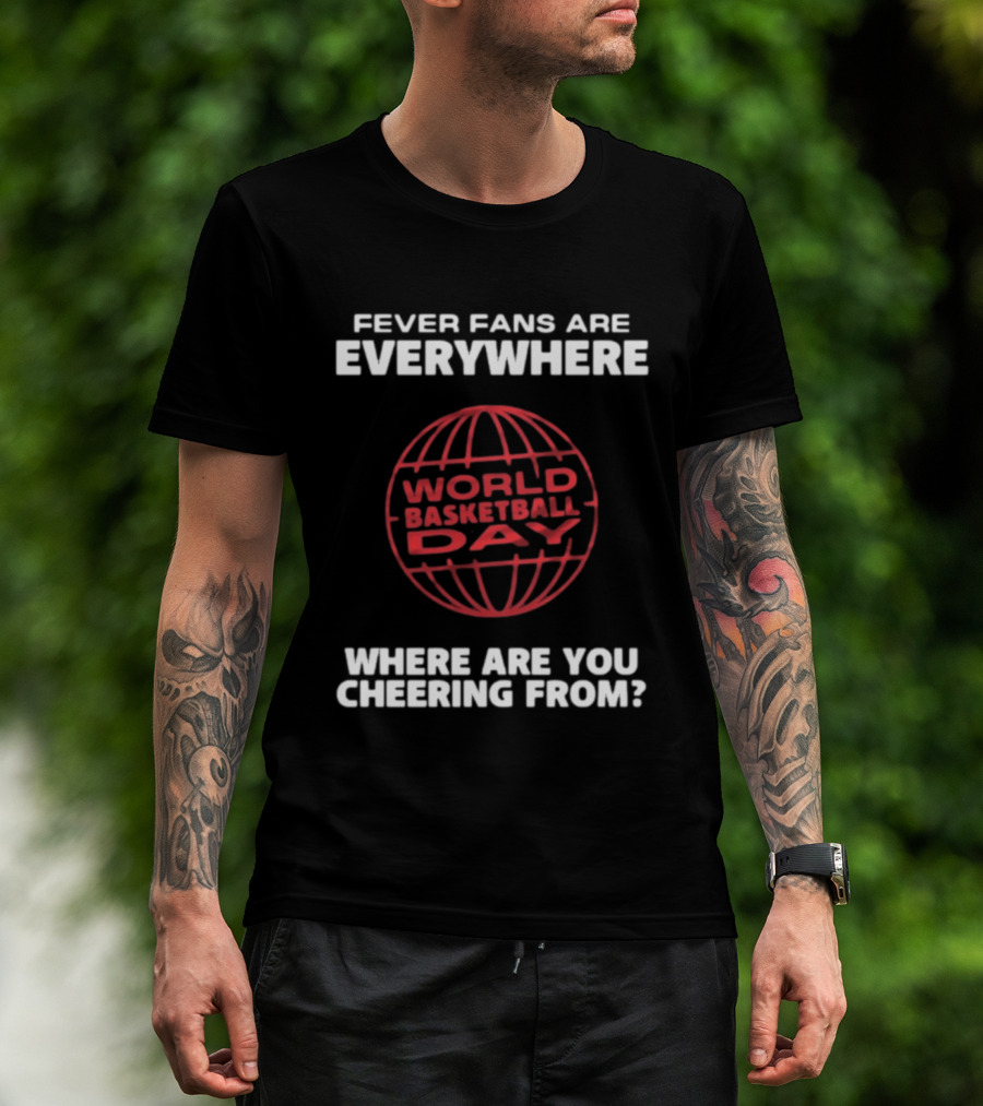 Fever Fans Are Everywhere World Basketball Day Where Are You Cheering From T-Shirt