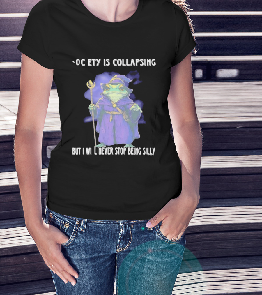 Wizard Frog Society Is Collapsing But I Will Never Stop Being Silly T-Shirt
