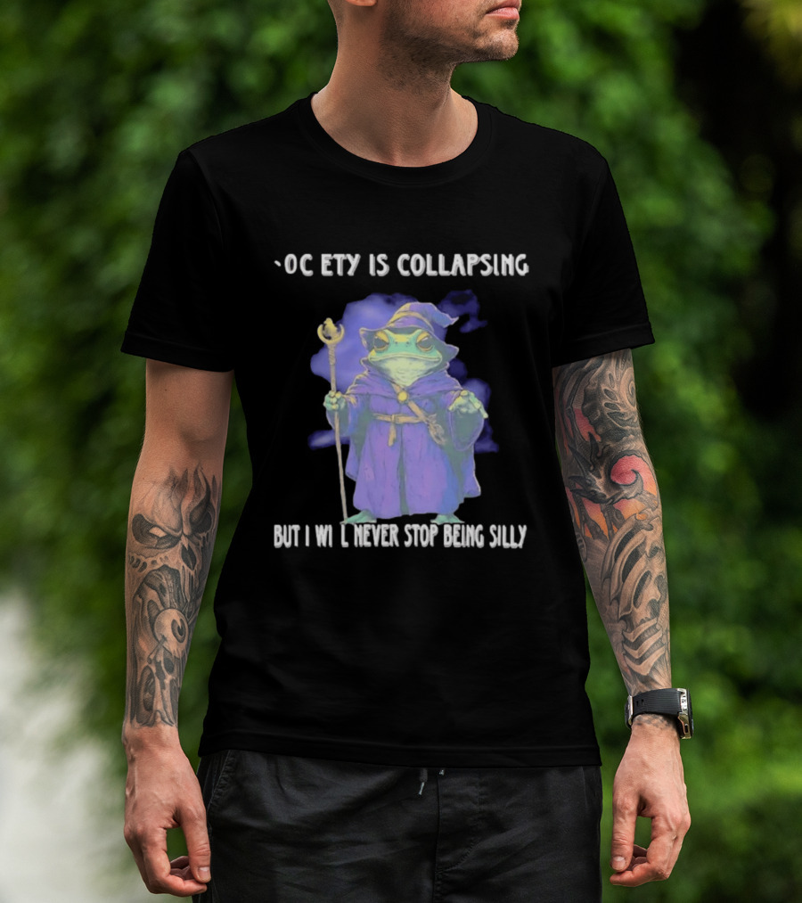 Wizard Frog Society Is Collapsing But I Will Never Stop Being Silly T-Shirt