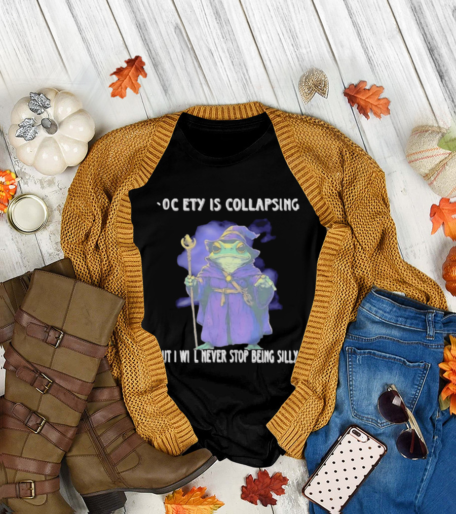 Wizard Frog Society Is Collapsing But I Will Never Stop Being Silly T-Shirt