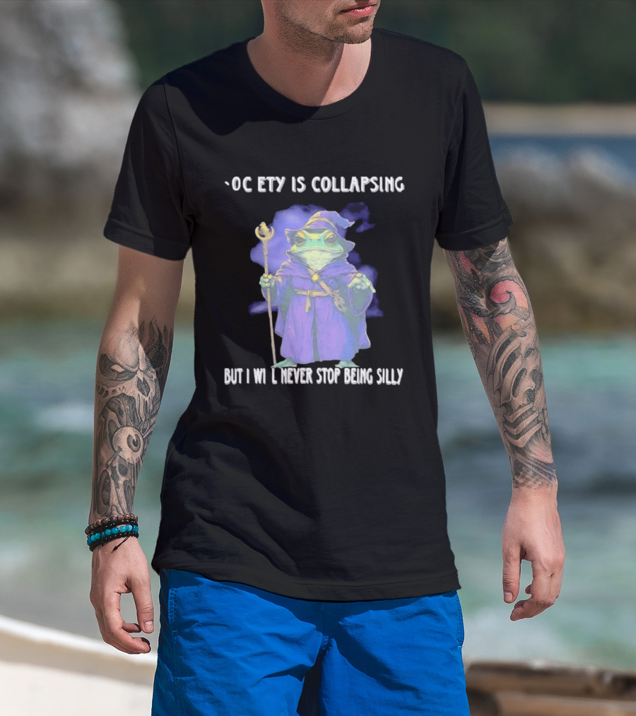 Wizard Frog Society Is Collapsing But I Will Never Stop Being Silly T-Shirt