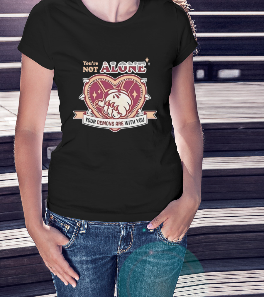 You're Not Alone Your Demons Are With You Heart And Fist T-Shirt