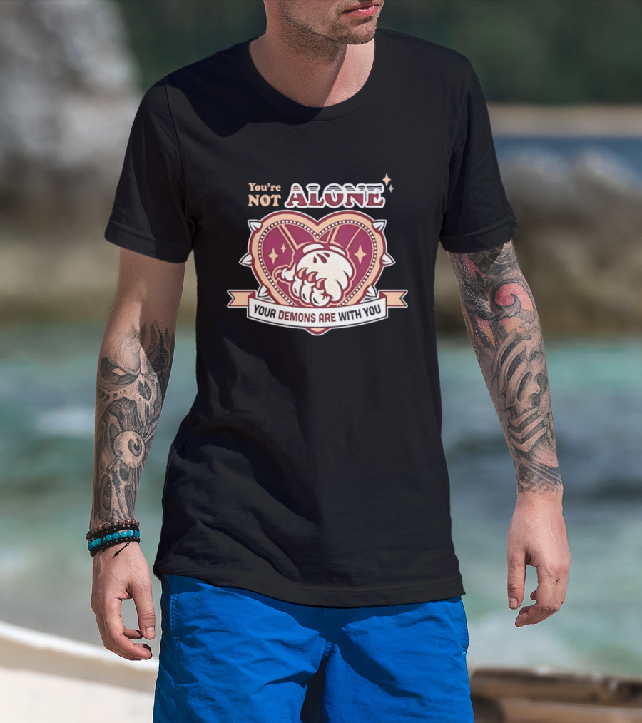 You're Not Alone Your Demons Are With You Heart And Fist T-Shirt