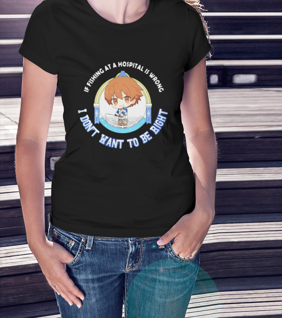 Original Mio Honda If Fishing At A Hospital Is Wrong I Don't Want To Be Right T-Shirt