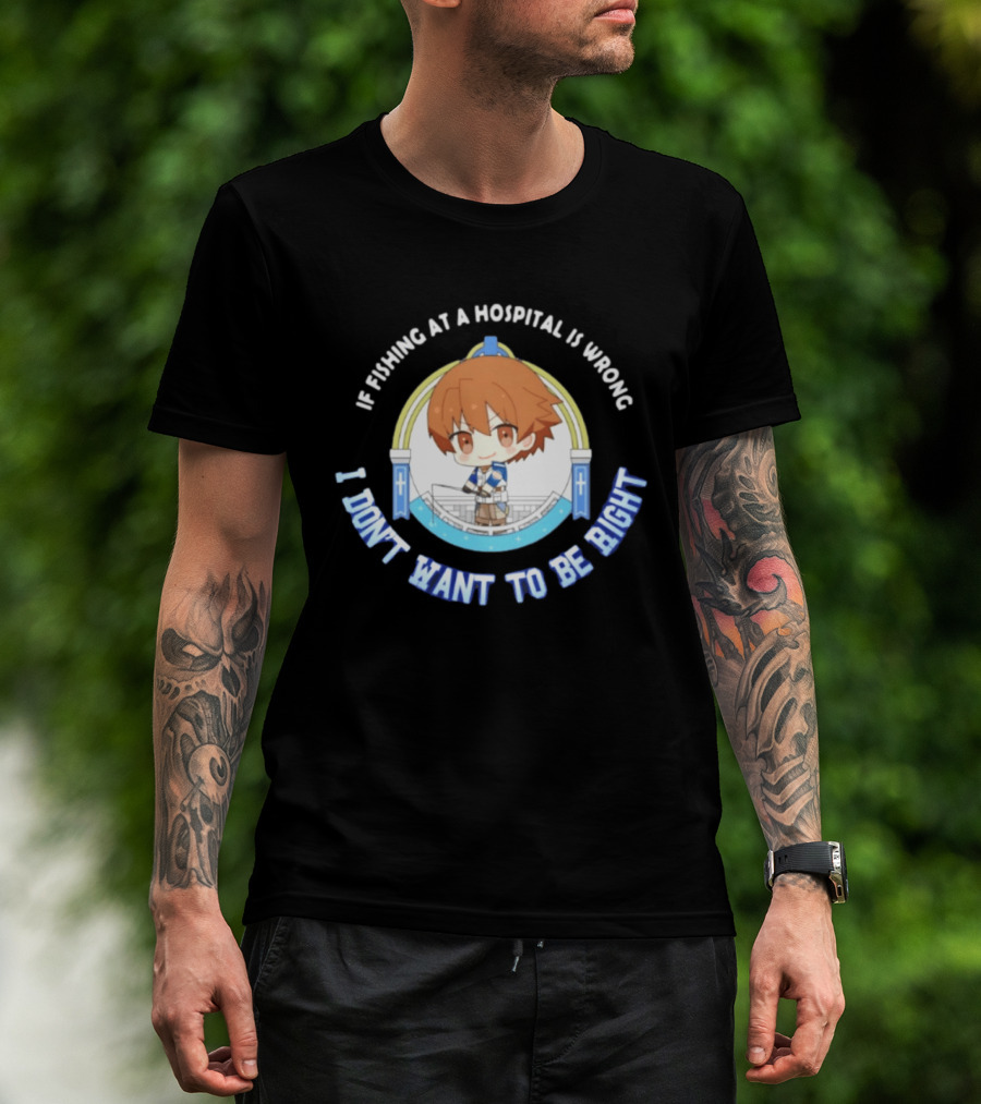 Original Mio Honda If Fishing At A Hospital Is Wrong I Don't Want To Be Right T-Shirt