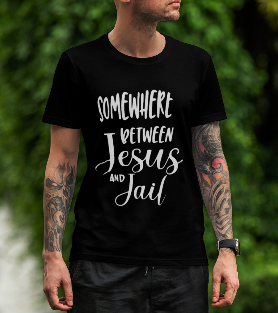 Somewhere Between Jesus And Jail Original T-Shirt