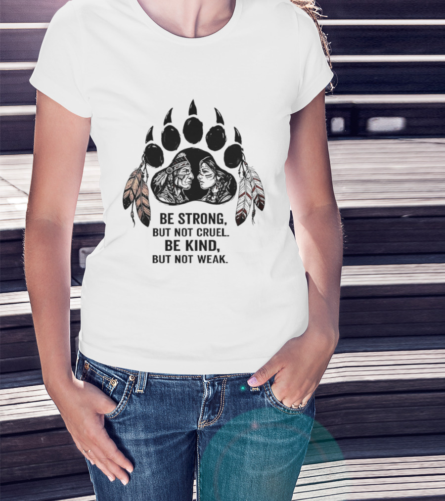 Be Strong Not Cruel Kind Not Weak Bear Paw Feather T-Shirt
