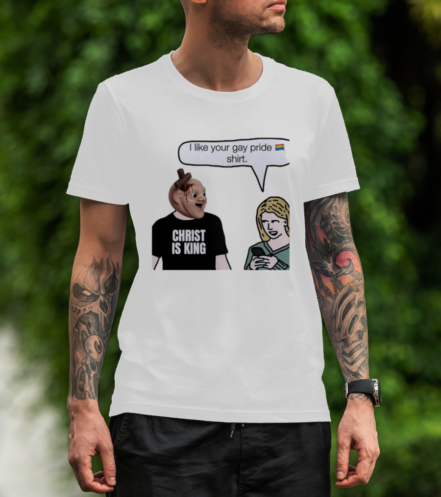 Christ Is King I Like Your Gay Pride T-Shirt