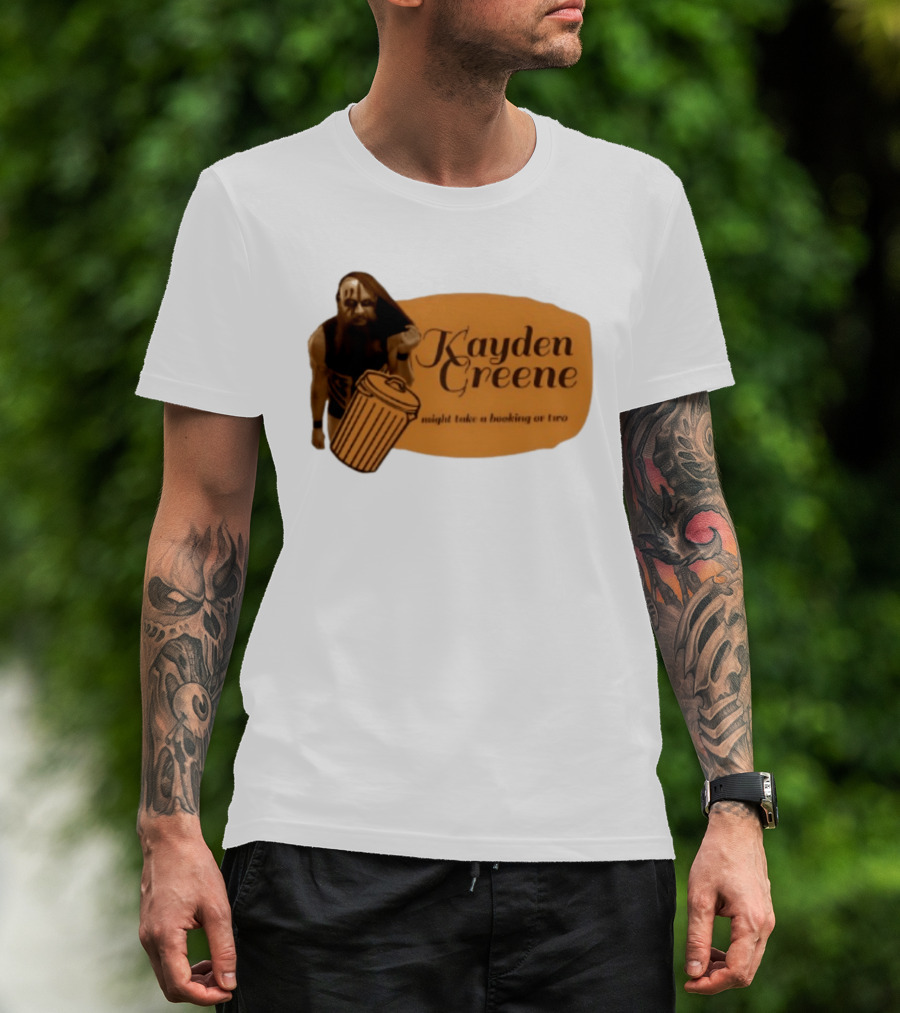 Kayden Greene Might Take A Booking Or Two T-Shirt