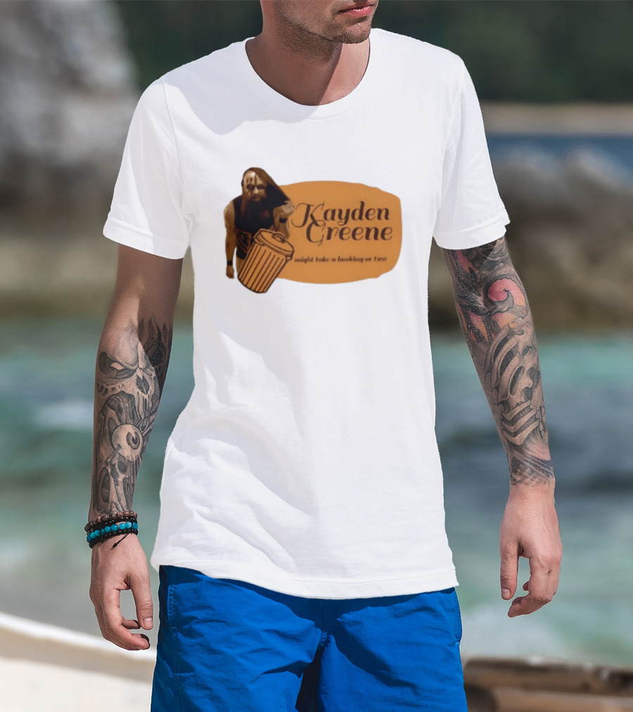 Kayden Greene Might Take A Booking Or Two T-Shirt