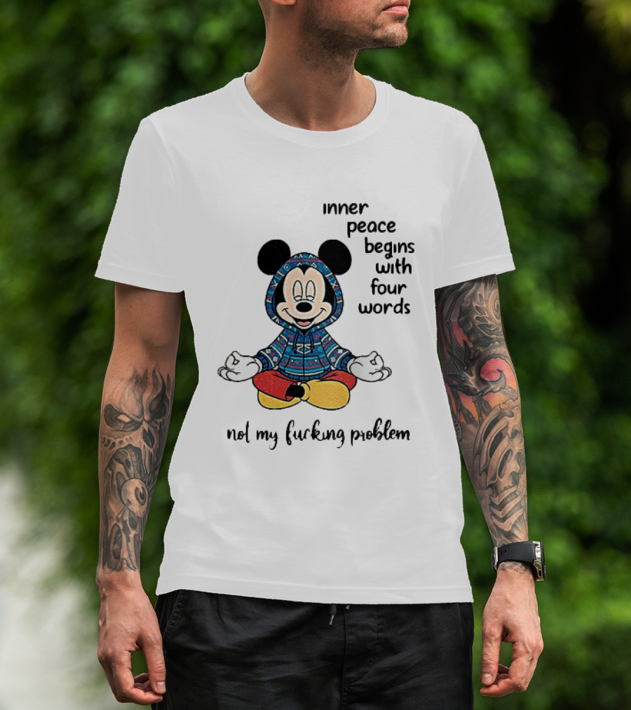 Mickey Inner Peace Begins With Four Words Not My Problem T-Shirt