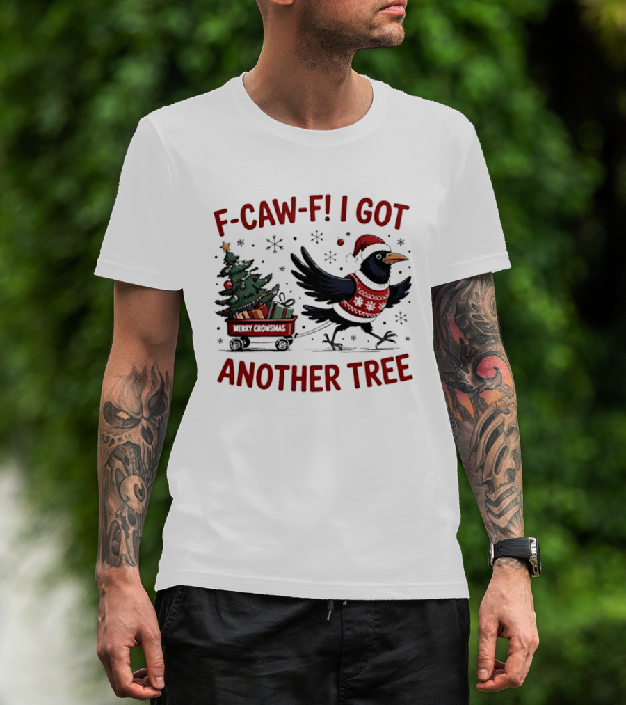 F Caw F I Got Another Tree Merry Christmas Crow And Wagon T-Shirt