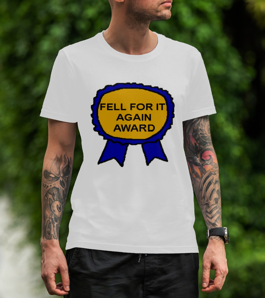 Fell For It Again Award Ribbon T-Shirt