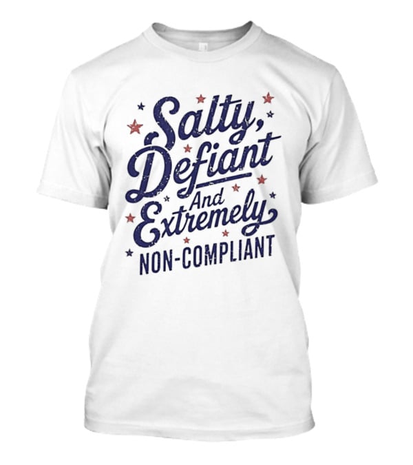Salty Defiant And Extremely Non Compliant With Stars T-Shirt