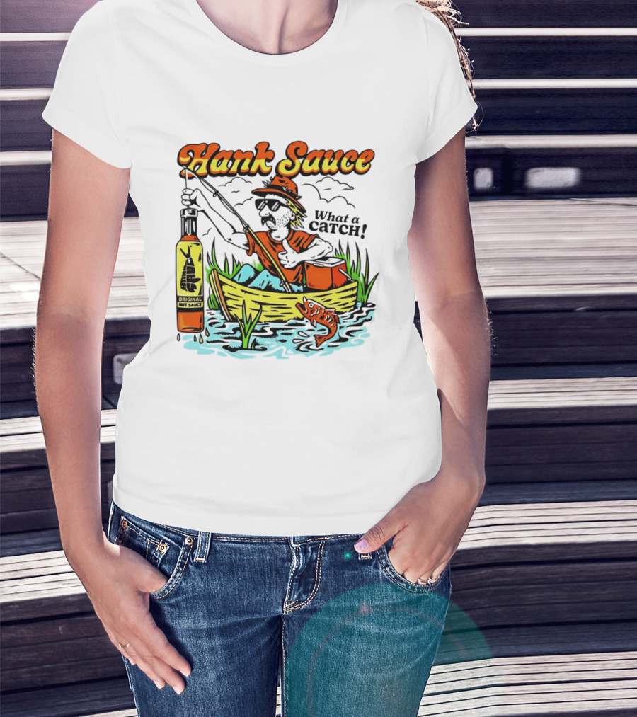 Hank Sauce Hot Sauce Original Fishing What A Catch T-Shirt