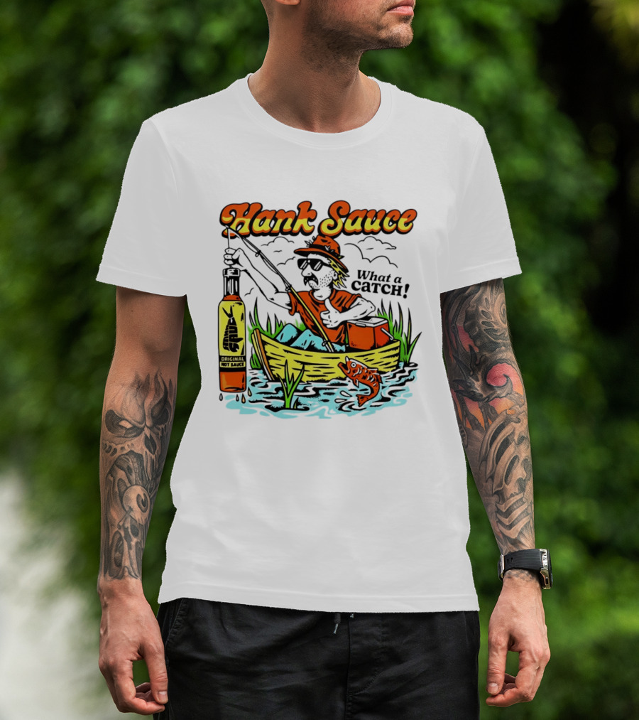 Hank Sauce Hot Sauce Original Fishing What A Catch T-Shirt