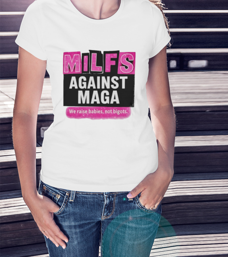 Milfs Against Maga We Raise Babies Not Bigots T-Shirt