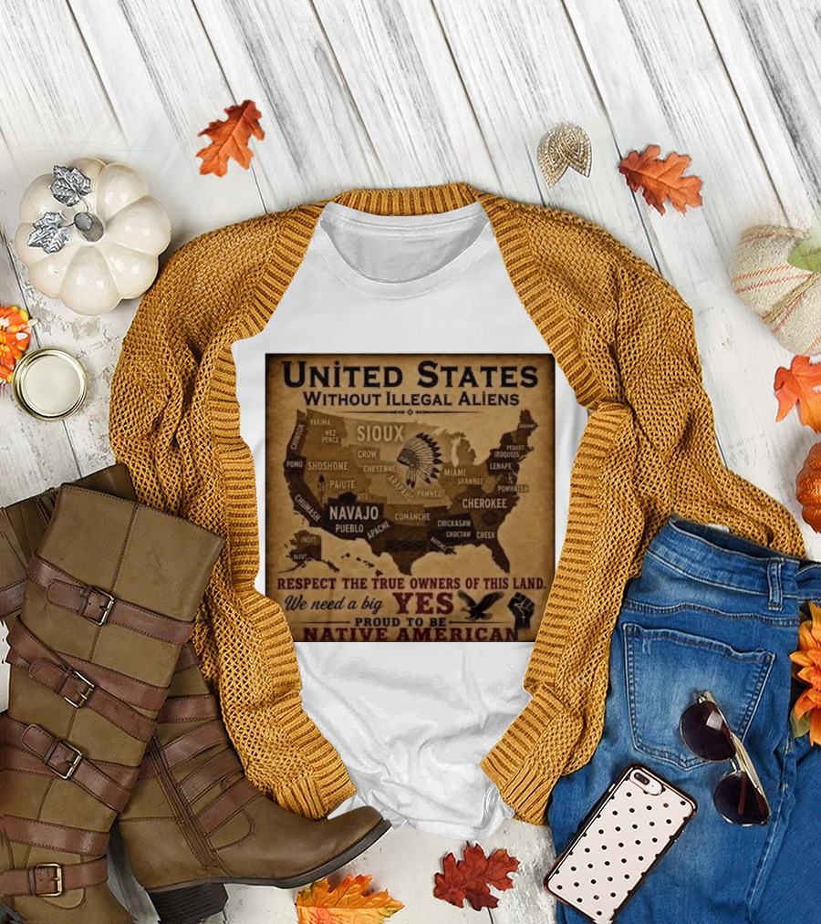 United States Without Illegal Aliens Respect True Owners We Need A Big Yes Proud To Be Native American T-Shirt