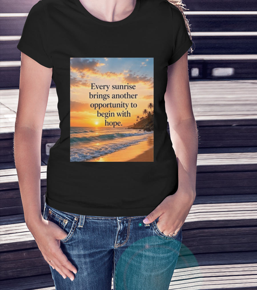 Every Sunrise Brings Another Opportunity To Begin With Hope Scenic Beach View T-Shirt