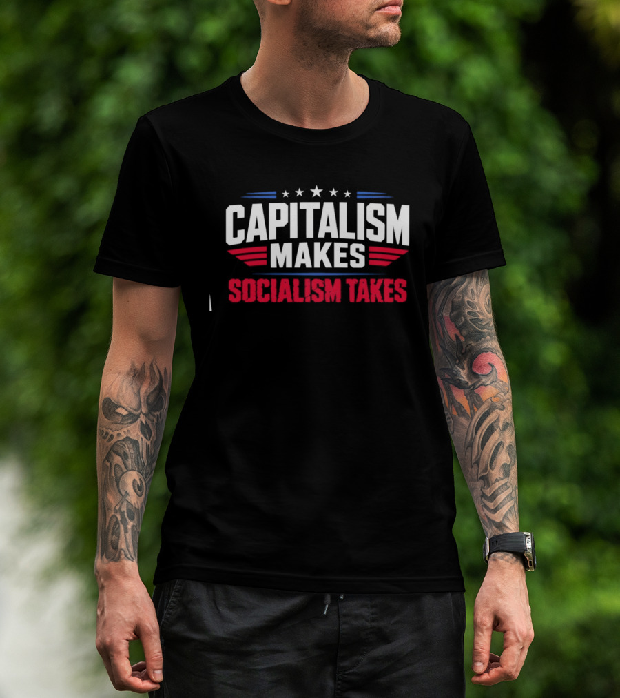 Capitalism Makes Socialism Takes Political Stars Red White Blue T-Shirt