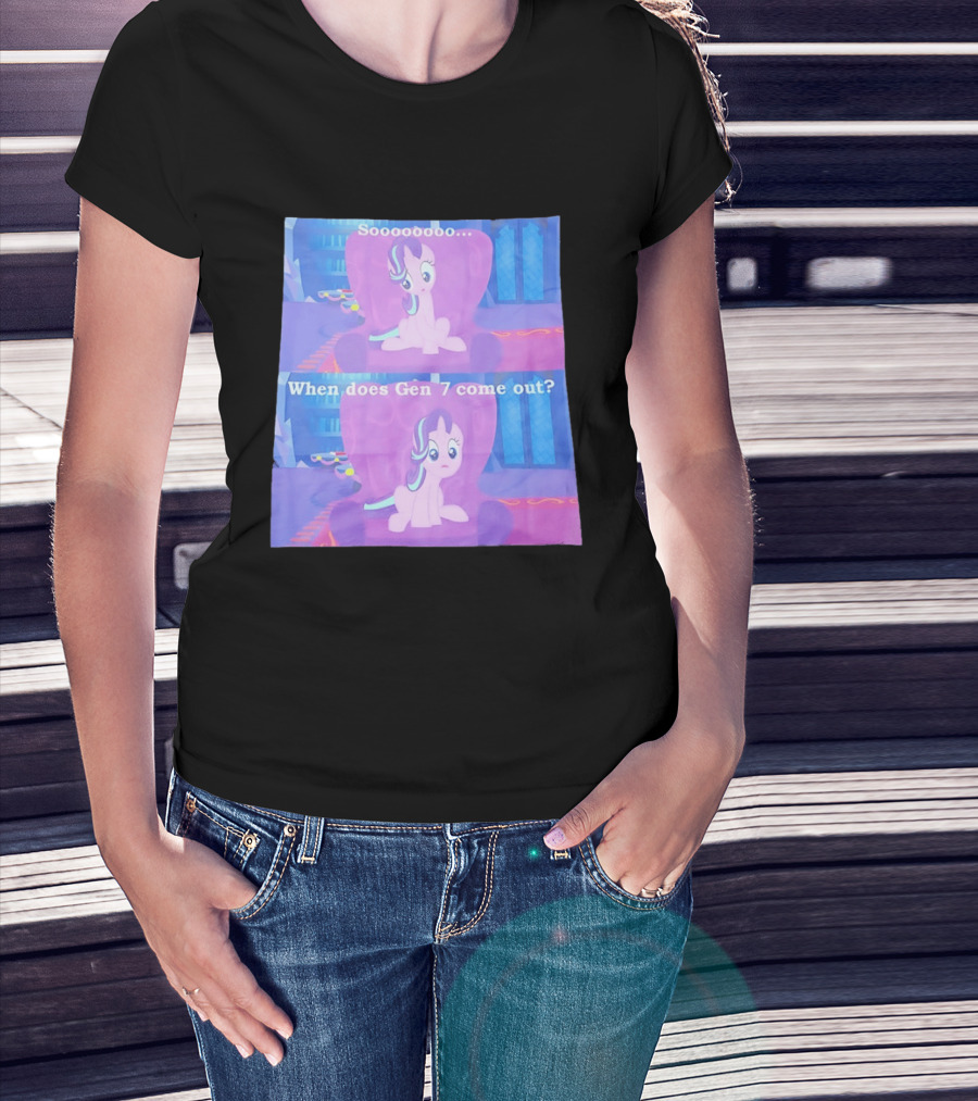 Sooooooo When Does Gen 7 Come Out Starlight Glimmer T-Shirt