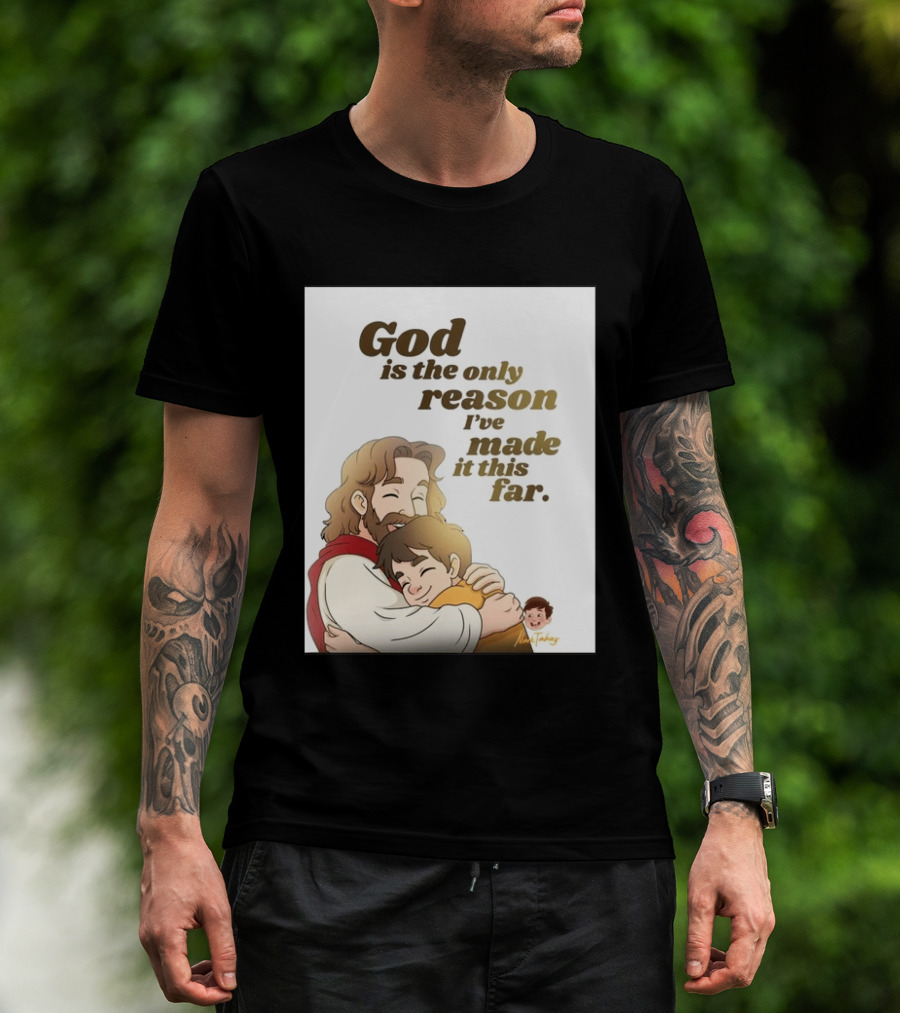 God Is The Only Reason I've Made It This Far Embrace Christian Faith T-Shirt