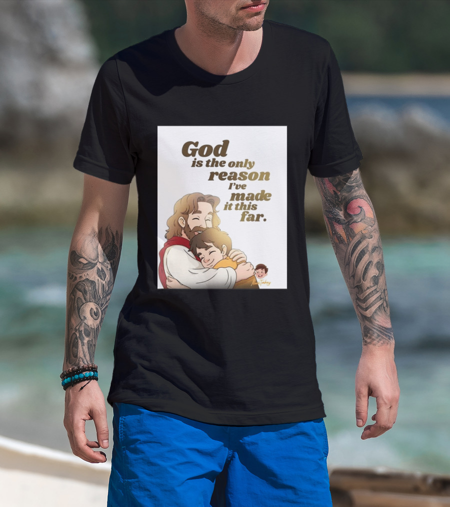 God Is The Only Reason I've Made It This Far Embrace Christian Faith T-Shirt