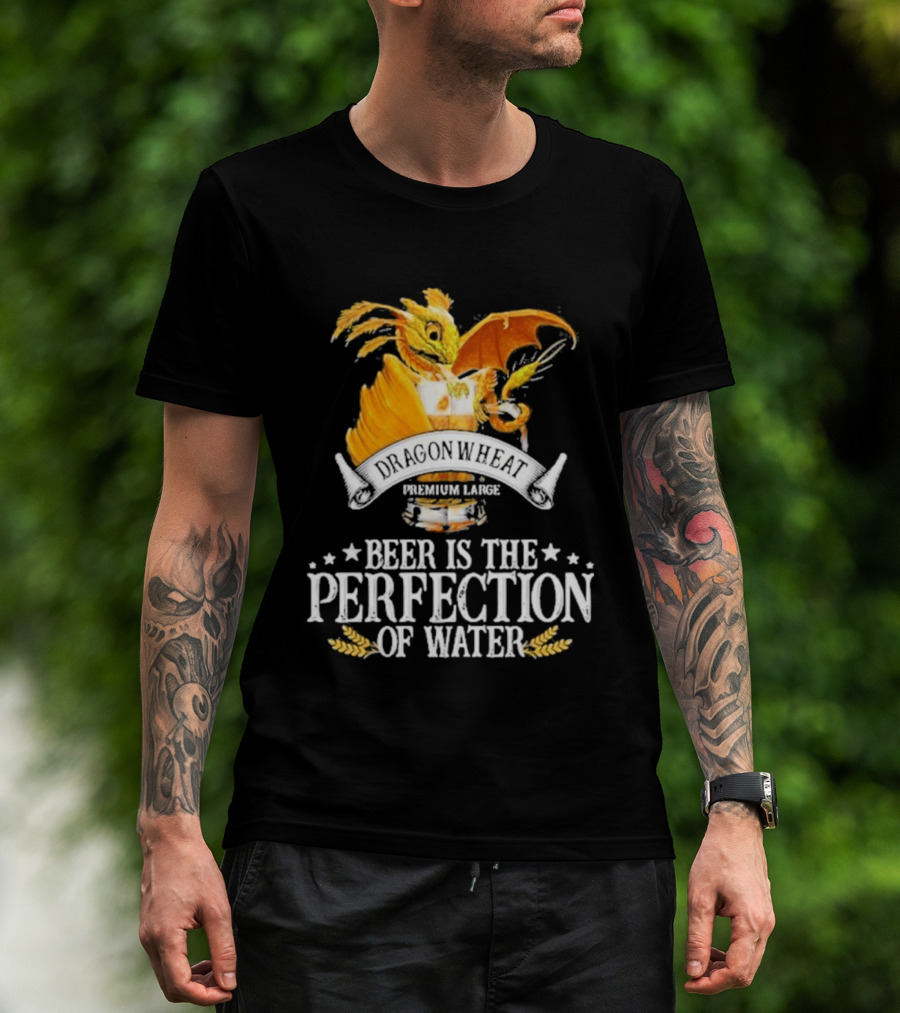 Nice Dragonwheat Premium Lager Beer Is The Perfection Of Water T-Shirt