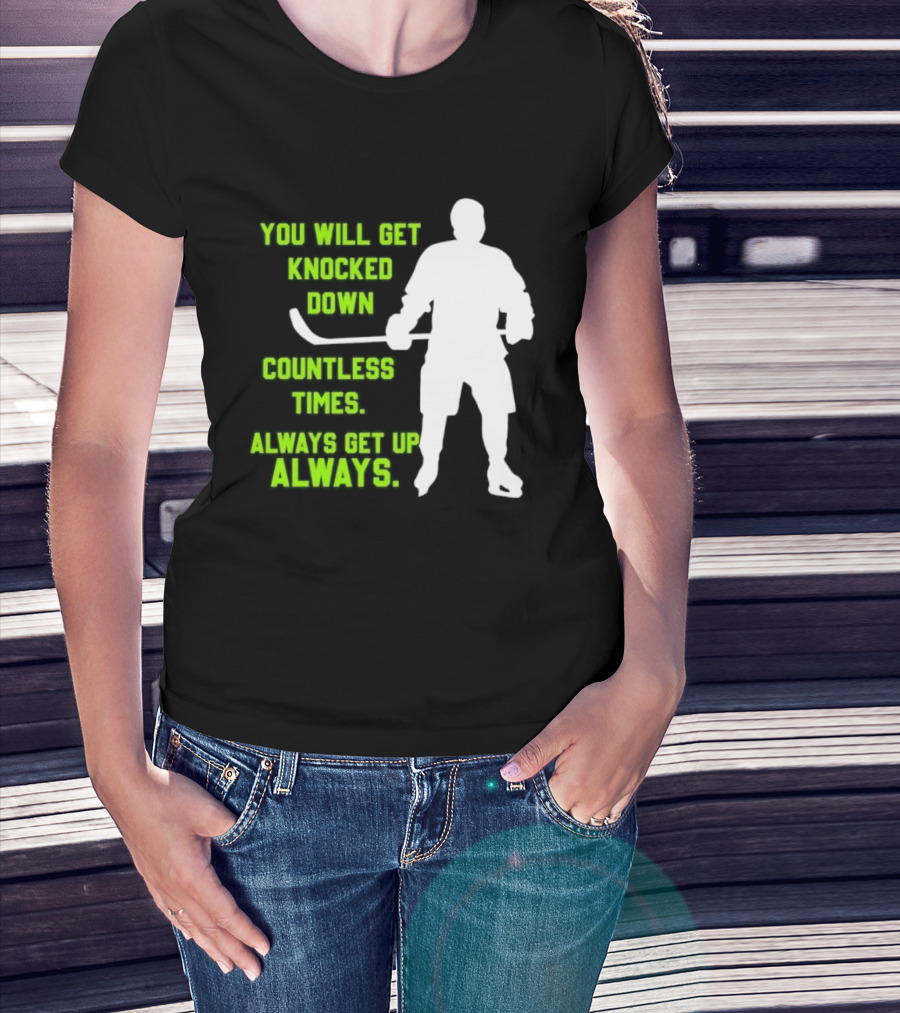 You Will Get Knocked Down Countless Times Always Get Up Always NHL Hockey Player T-Shirt