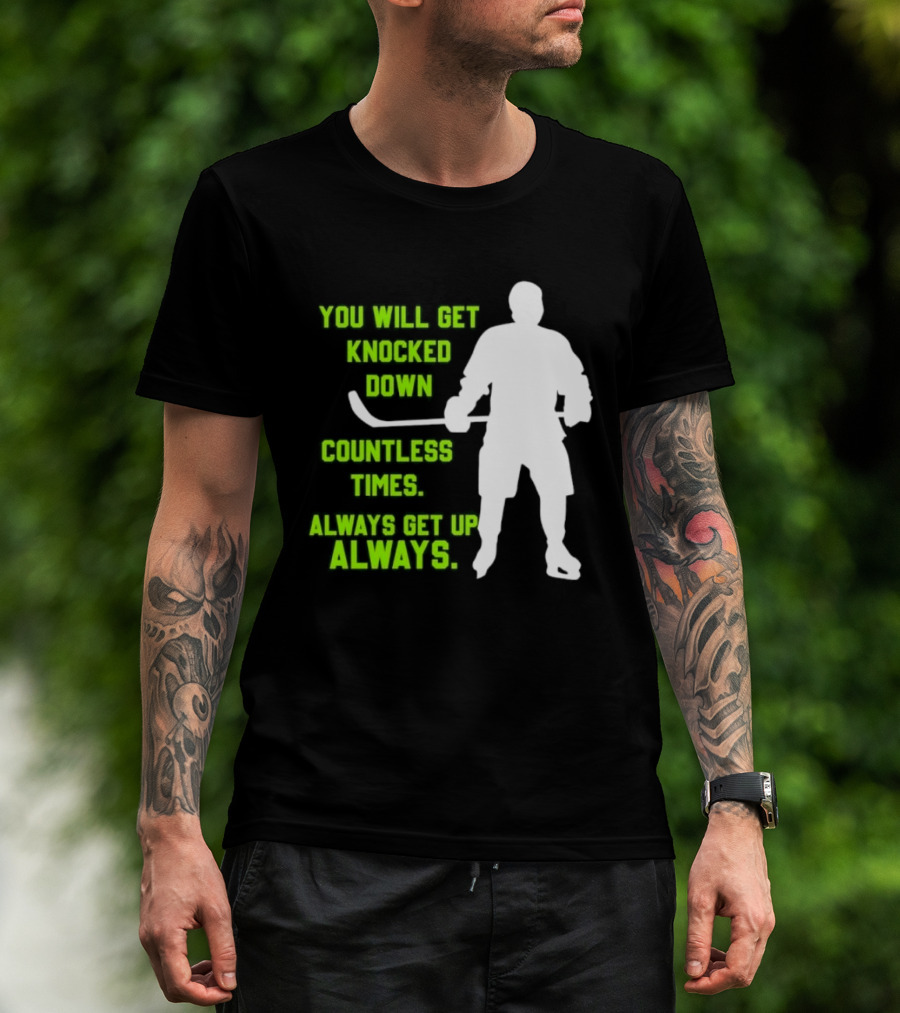 You Will Get Knocked Down Countless Times Always Get Up Always NHL Hockey Player T-Shirt