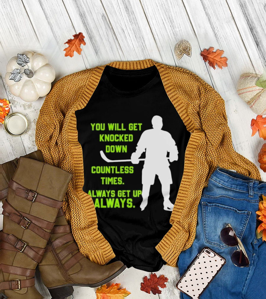 You Will Get Knocked Down Countless Times Always Get Up Always NHL Hockey Player T-Shirt