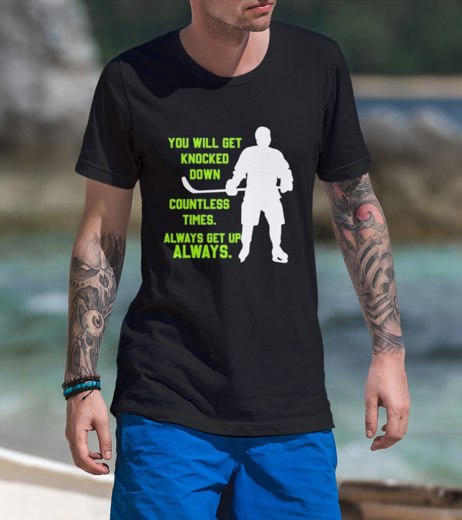 You Will Get Knocked Down Countless Times Always Get Up Always NHL Hockey Player T-Shirt