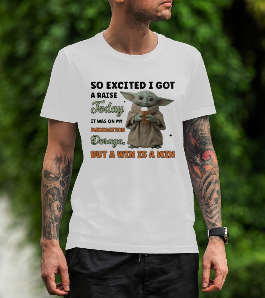 So Excited I Got A Raise Today It Was On My Medication Dosage But A Win Is A Win T-Shirt