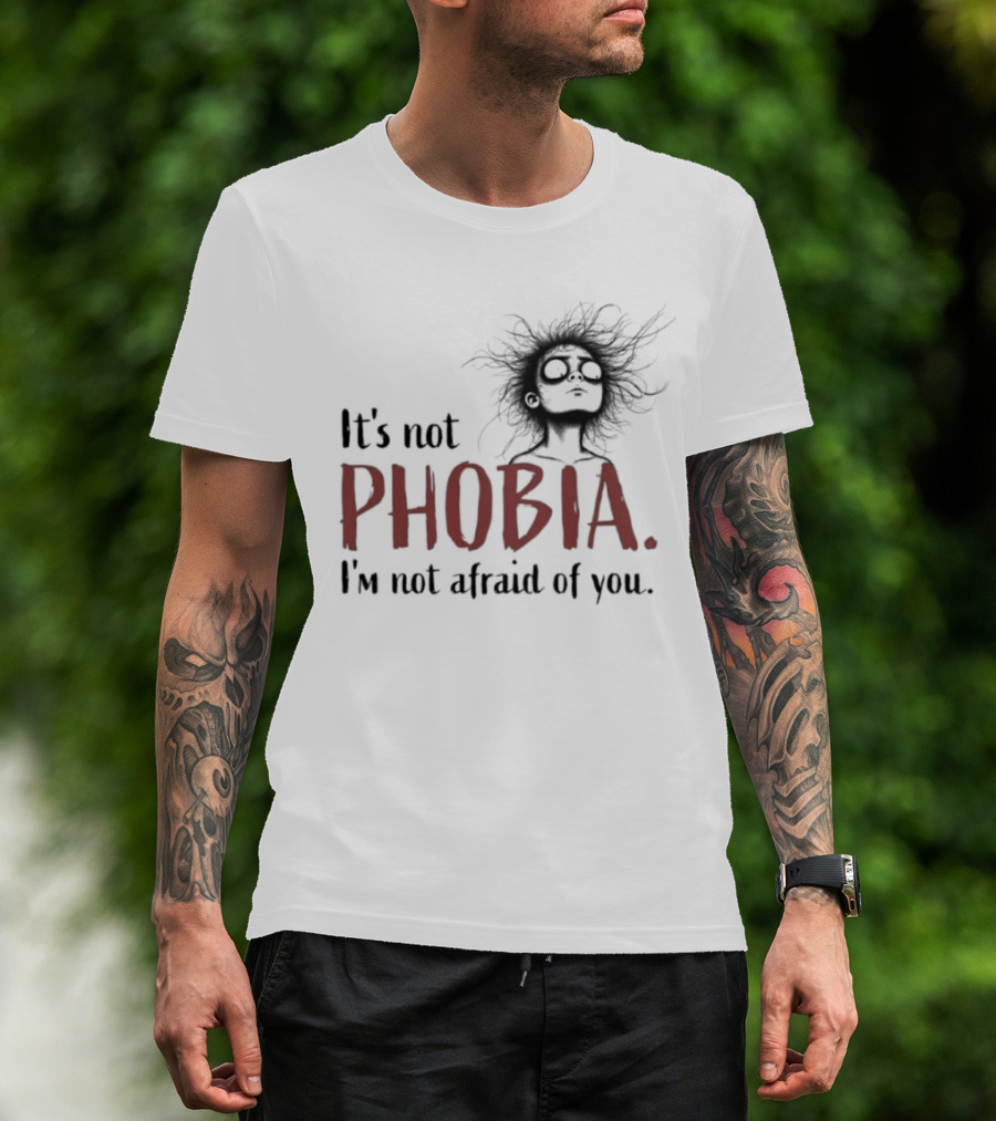 It's Not Phobia I'm Not Afraid Of You Creepy Face T-Shirt