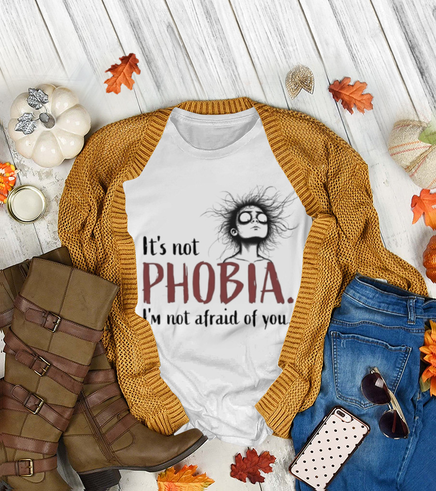 It's Not Phobia I'm Not Afraid Of You Creepy Face T-Shirt