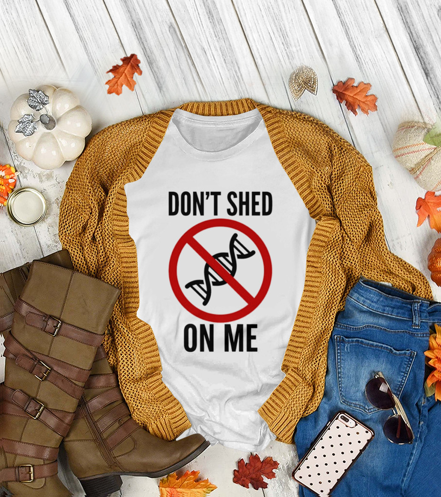 Don't Shed On Me DNA Genetics Science Conceptual Humor T-Shirt