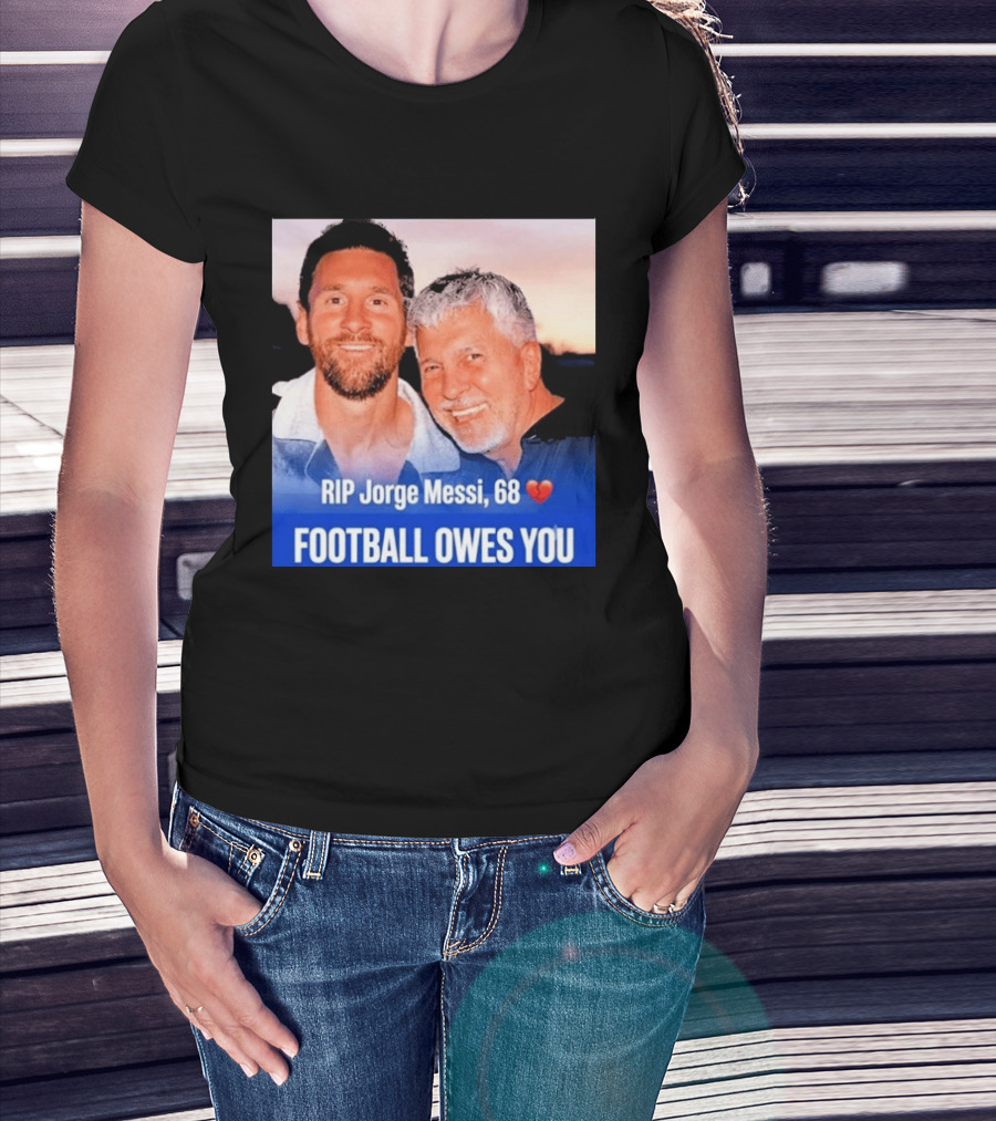 RIP Jorge Messi 68 Football Owes You Memorial 1958 2026 T-Shirt