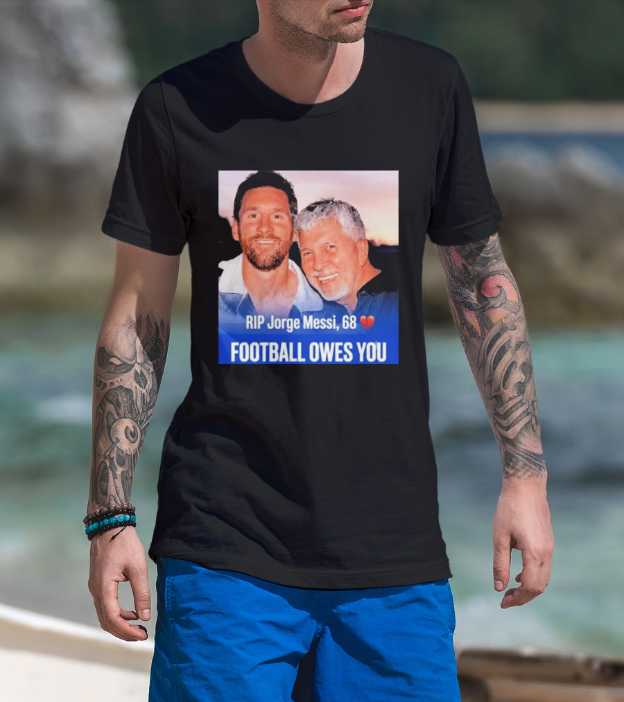 RIP Jorge Messi 68 Football Owes You Memorial 1958 2026 T-Shirt