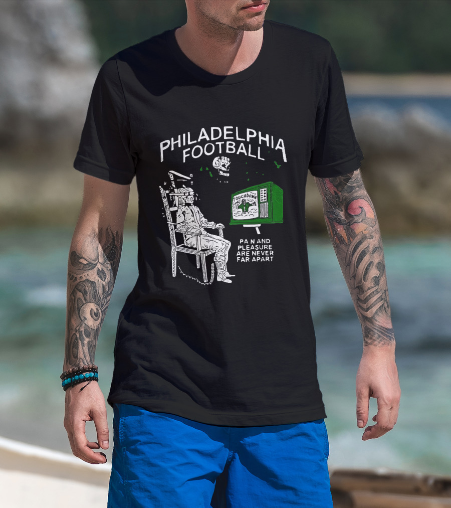Philadelphia Football Touchdown Pain And Pleasure Are Never Far Apart T-Shirt