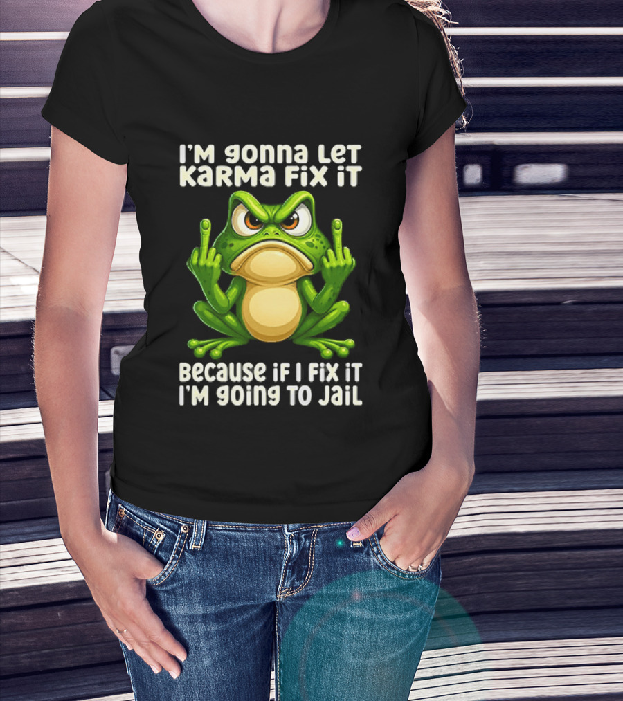 I'm Gonna Let Karma Fix It Frog I'm Going To Jail T-Shirt