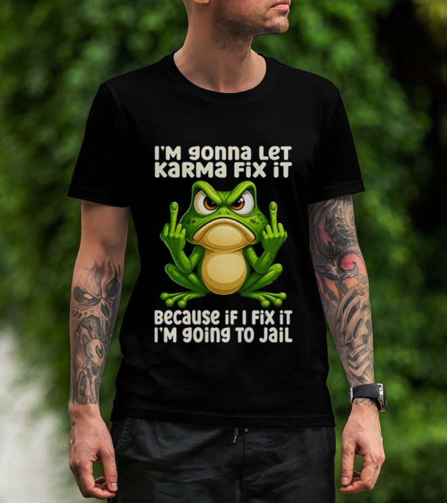 I'm Gonna Let Karma Fix It Frog I'm Going To Jail T-Shirt