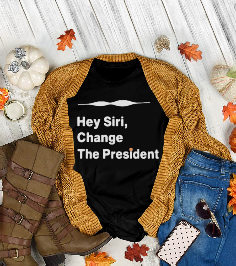 Hey Siri Change The President Political Humor T-Shirt