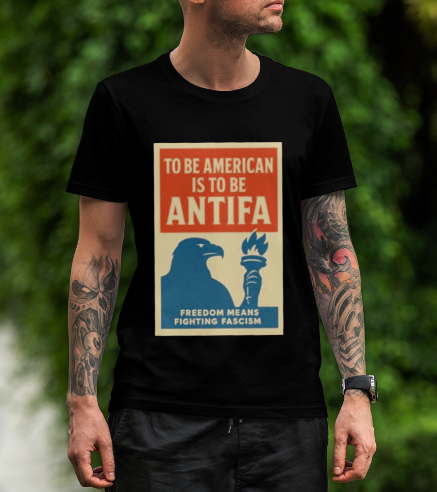 To Be American Is To Be Antifa Freedom Means Fighting Fascism Eagle Torch T-Shirt
