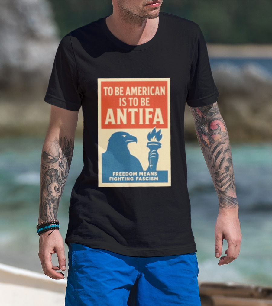 To Be American Is To Be Antifa Freedom Means Fighting Fascism Eagle Torch T-Shirt