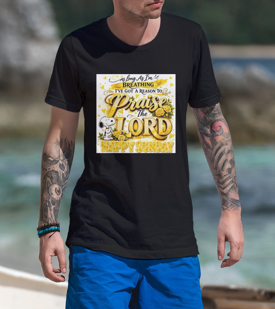 As Long As I'm Breathing I've Got A Reason To Praise The Lord Happy Sunday Snoopy T-Shirt