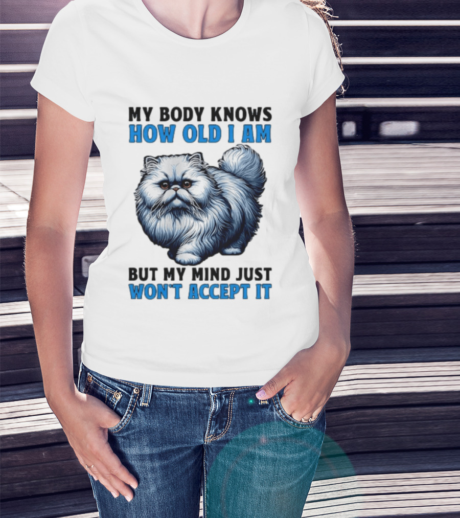 My Body Knows How Old I Am Cat My Mind Just Won't Accept It T-Shirt