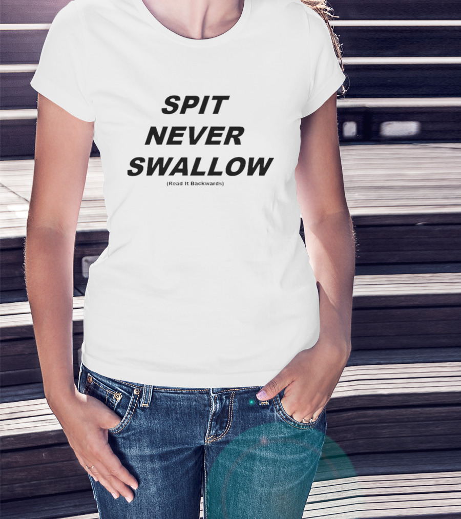 SPIT NEVER SWALLOW Read It Backwards T-Shirt
