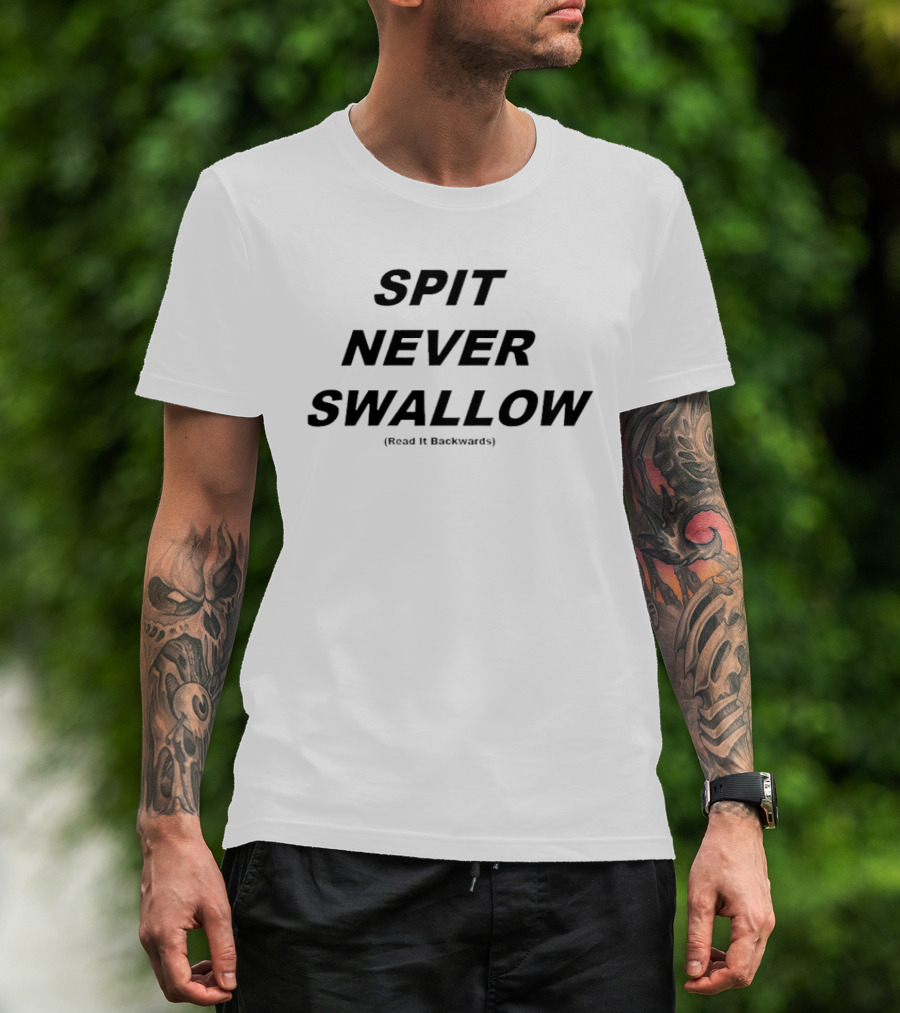 SPIT NEVER SWALLOW Read It Backwards T-Shirt